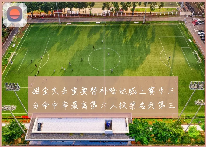 掘金失去重要替补哈达威上赛季三分命中率最高第六人投票名列第三