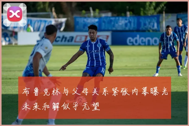 布鲁克林与父母关系紧张内幕曝光未来和解似乎无望