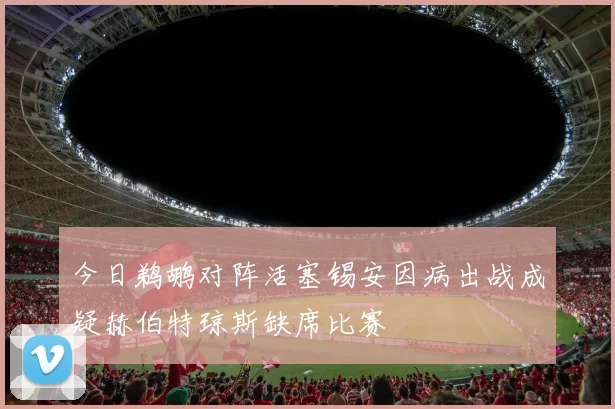 今日鹈鹕对阵活塞锡安因病出战成疑赫伯特琼斯缺席比赛