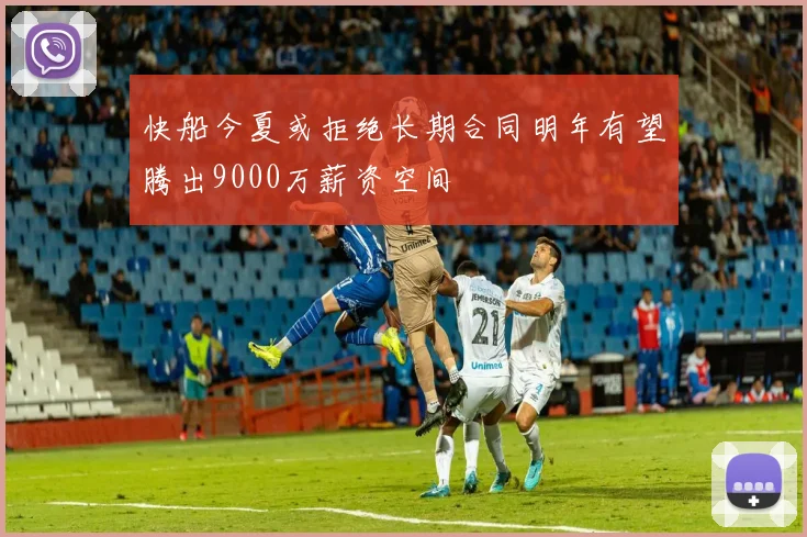 快船今夏或拒绝长期合同明年有望腾出9000万薪资空间